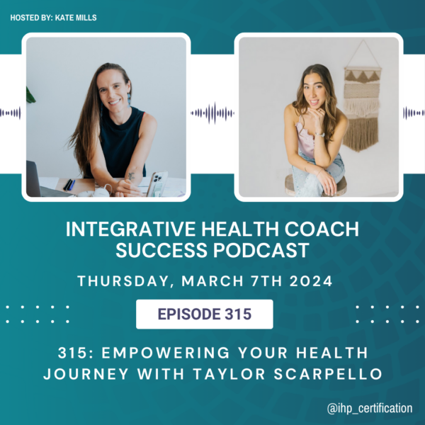 Integrative Health Coach Success Podcast Episode 315 Empowering Your Health Journey with Taylor Scarpello