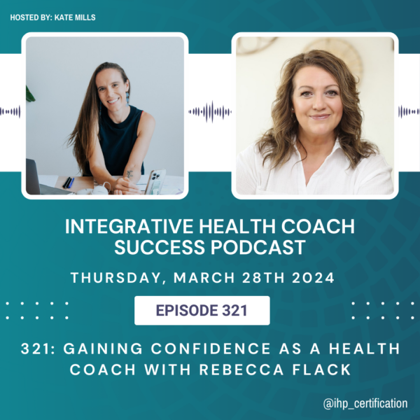 Integrative Health Coach Success Podcast Episode 321 Gaining Confidence as a Health Coach with Rebecca Flack